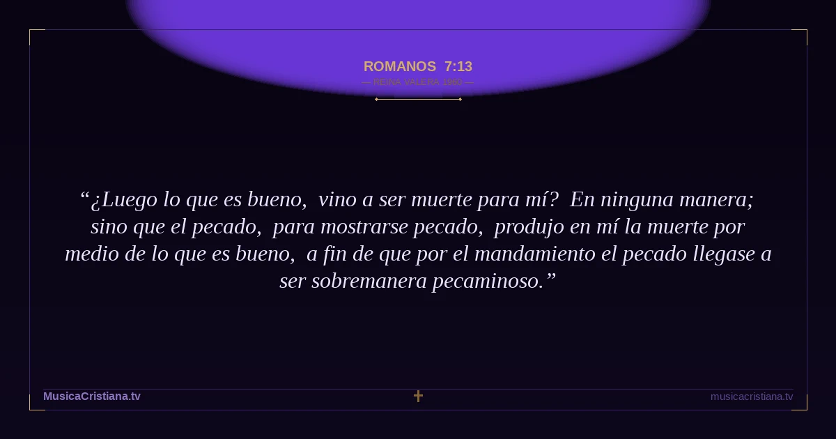 Romanos 7:13 — Biblia Reina Valera 1960 — MusicaCristiana.tv