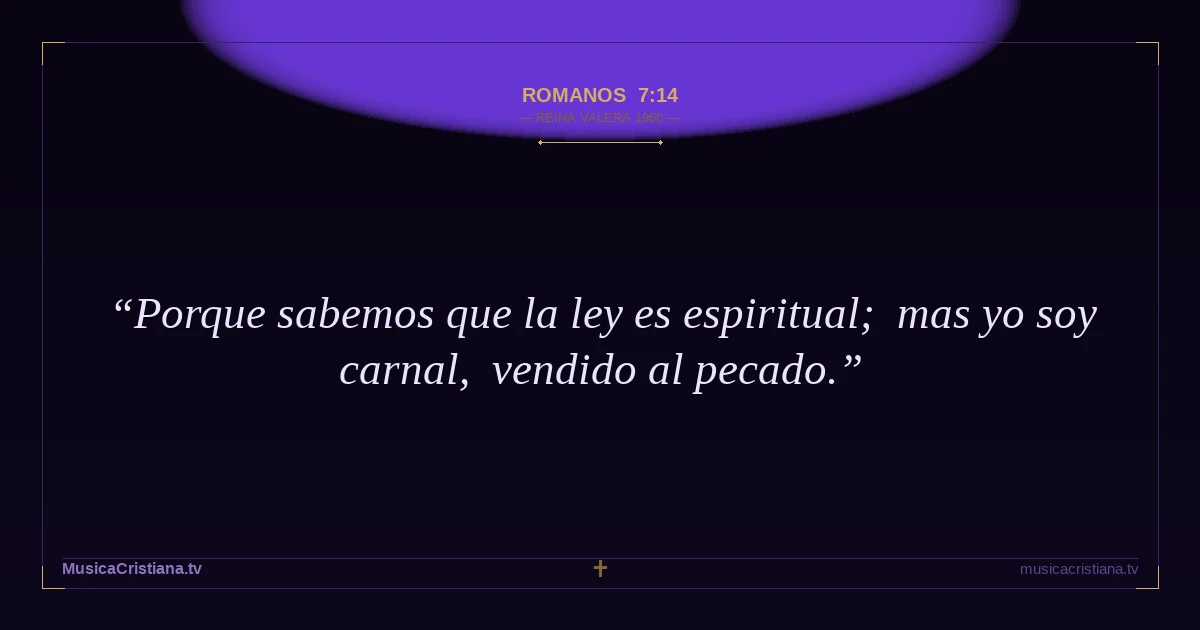 Romanos 7:14 — Biblia Reina Valera 1960 — MusicaCristiana.tv