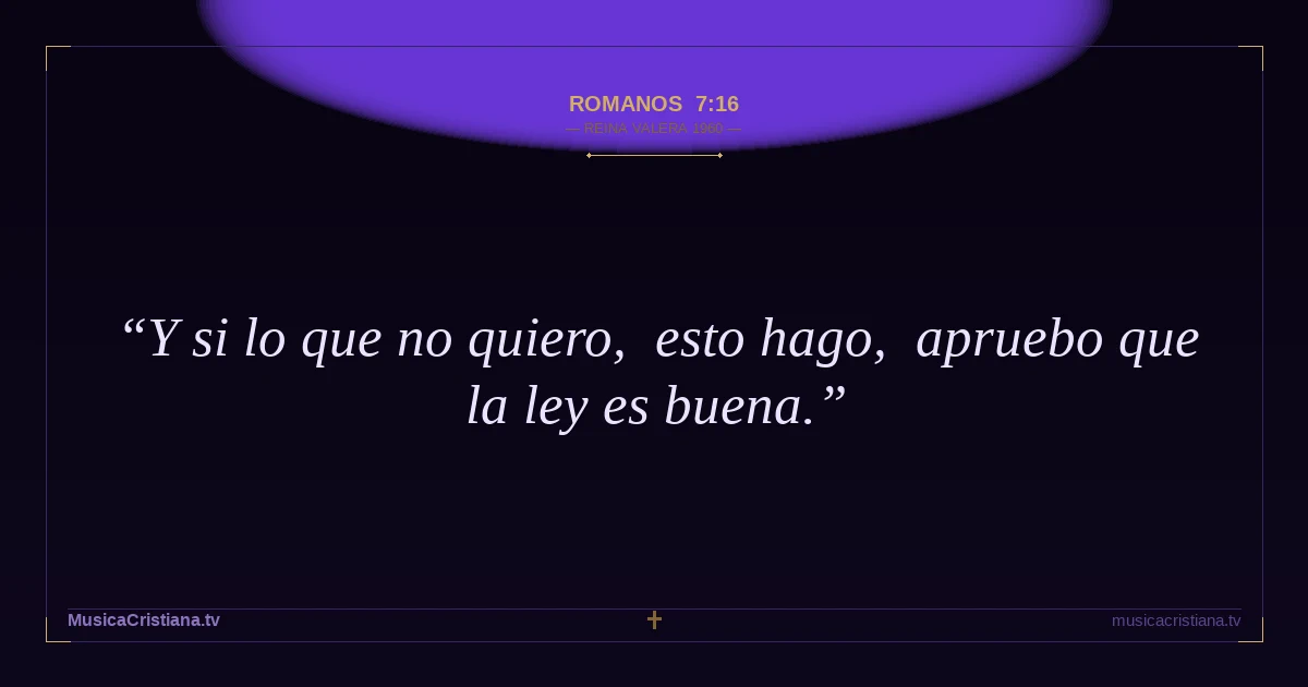Romanos 7:16 — Biblia Reina Valera 1960 — MusicaCristiana.tv