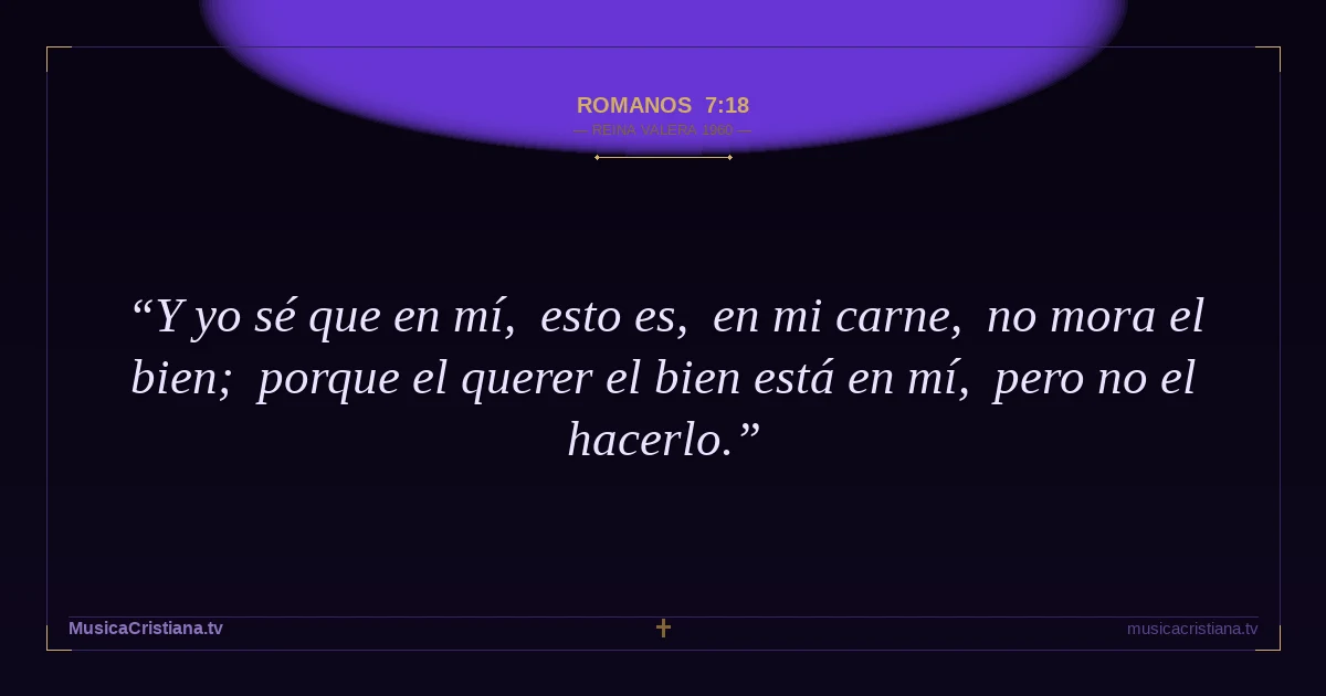 Romanos 7:18 — Biblia Reina Valera 1960 — MusicaCristiana.tv