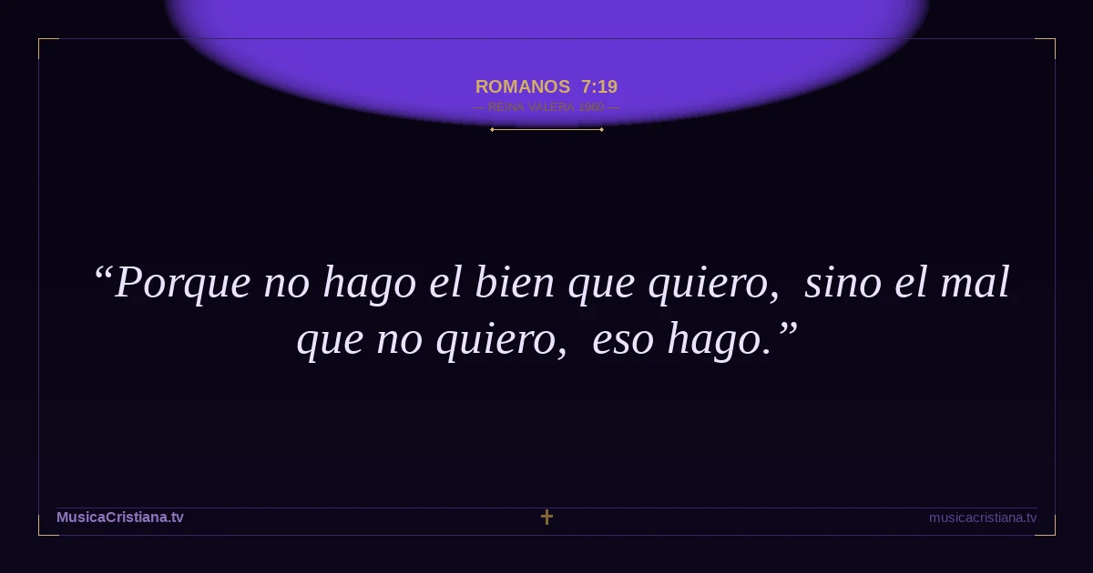 Romanos 7:19 — Biblia Reina Valera 1960 — MusicaCristiana.tv