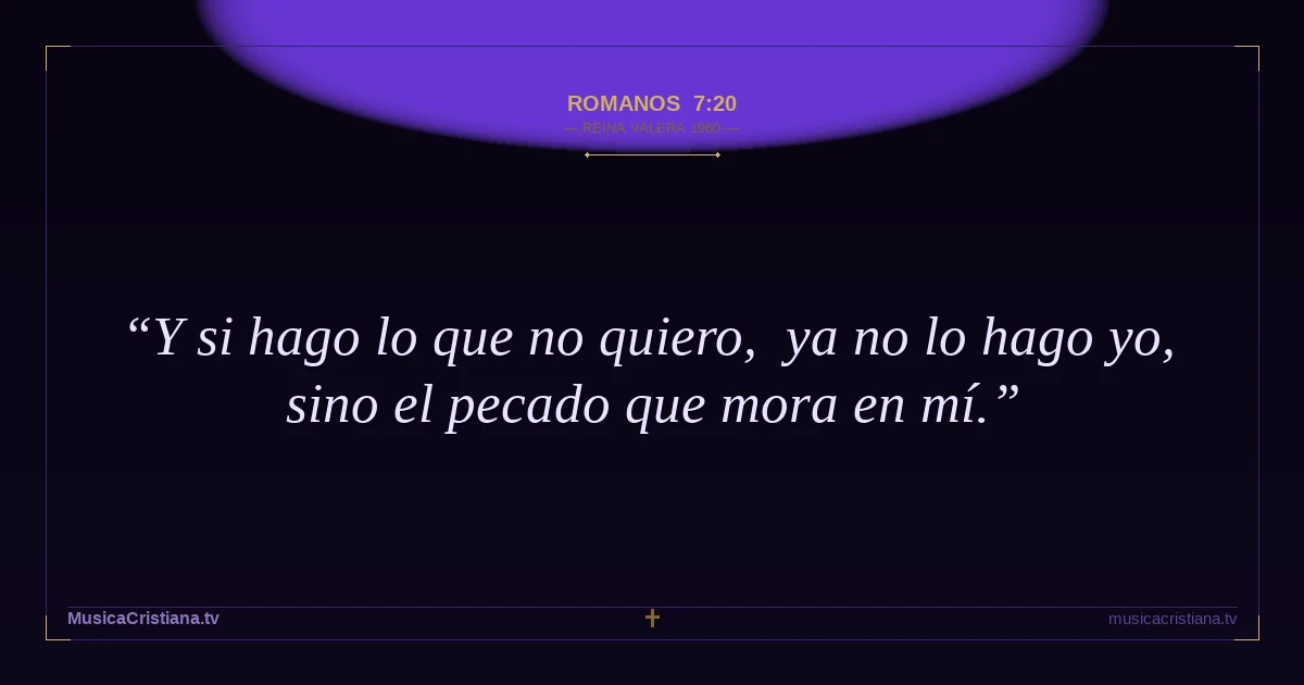 Romanos 7:20 — Biblia Reina Valera 1960 — MusicaCristiana.tv