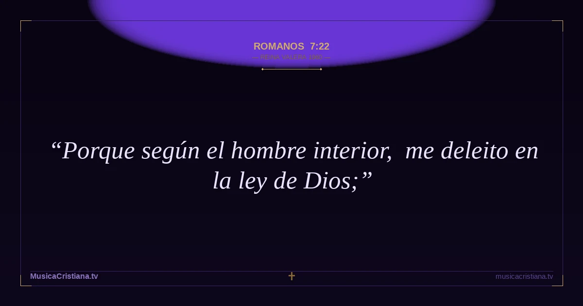 Romanos 7:22 — Biblia Reina Valera 1960 — MusicaCristiana.tv