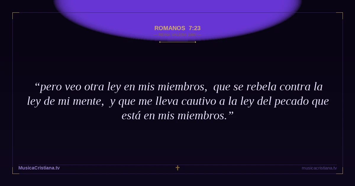 Romanos 7:23 — Biblia Reina Valera 1960 — MusicaCristiana.tv