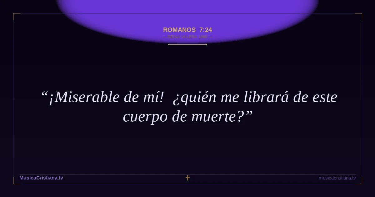 Romanos 7:24 — Biblia Reina Valera 1960 — MusicaCristiana.tv