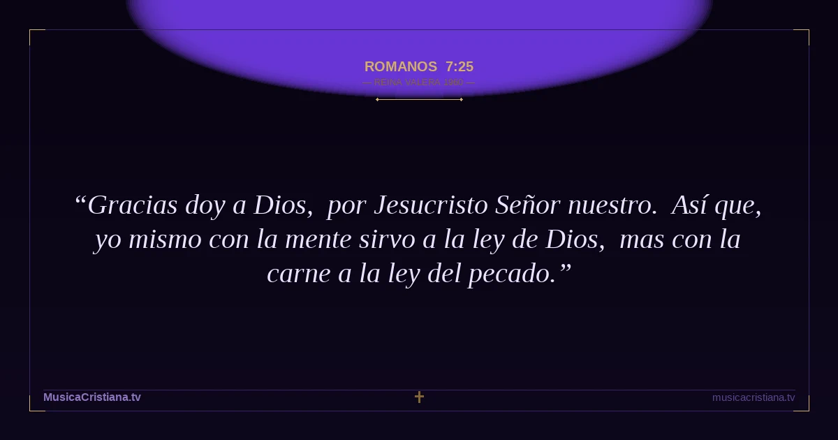 Romanos 7:25 — Biblia Reina Valera 1960 — MusicaCristiana.tv