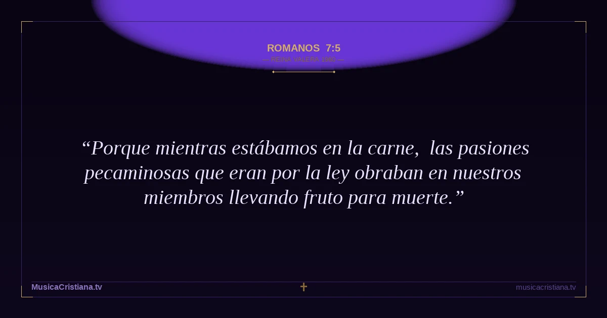 Romanos 7:5 — Biblia Reina Valera 1960 — MusicaCristiana.tv