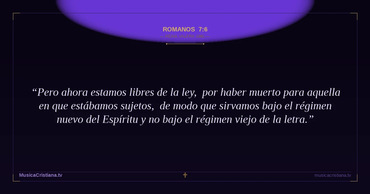 Romanos 7:6 — Biblia Reina Valera 1960 — MusicaCristiana.tv