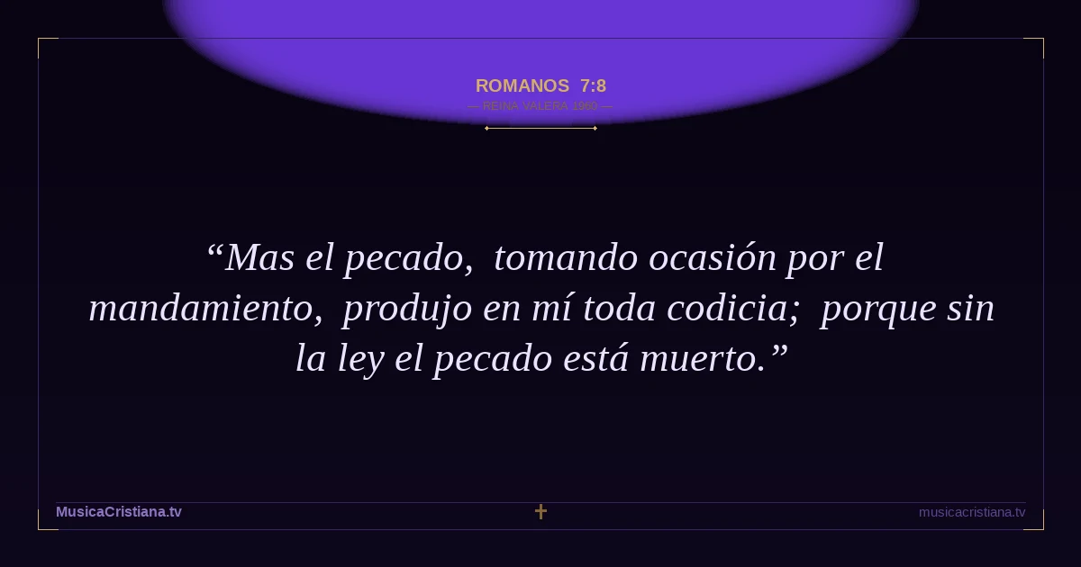Romanos 7:8 — Biblia Reina Valera 1960 — MusicaCristiana.tv