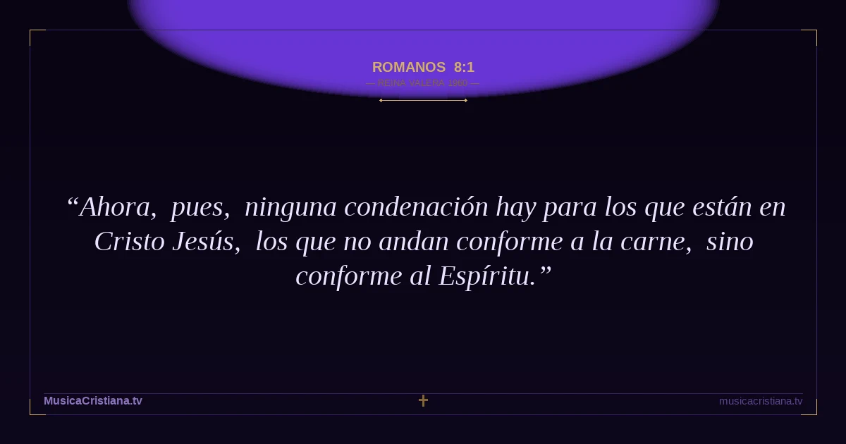 Romanos 8:1 — Biblia Reina Valera 1960 — MusicaCristiana.tv