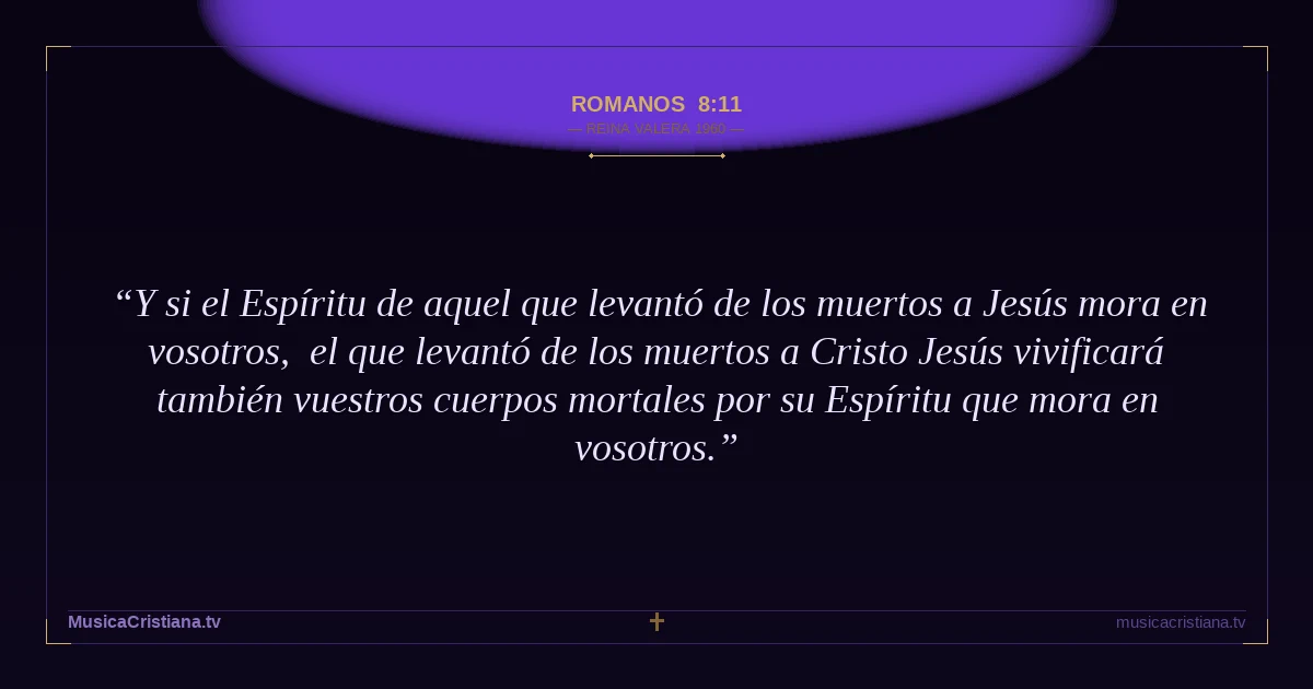 Romanos 8:11 — Biblia Reina Valera 1960 — MusicaCristiana.tv