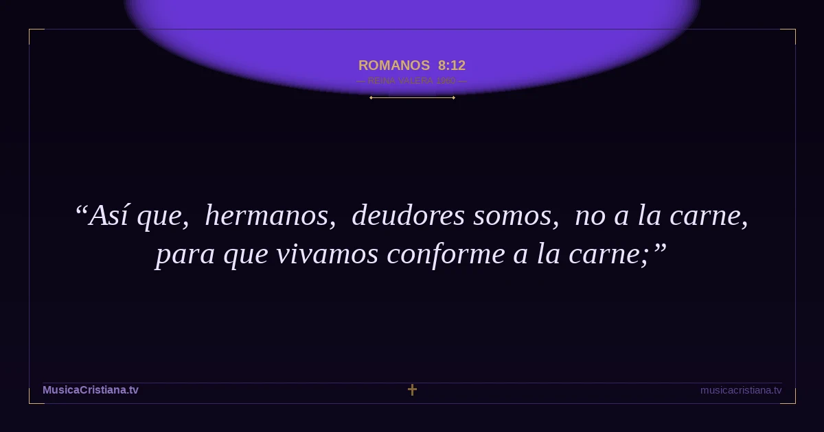 Romanos 8:12 — Biblia Reina Valera 1960 — MusicaCristiana.tv