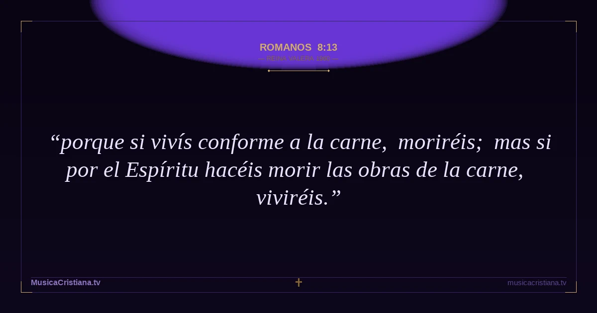 Romanos 8:13 — Biblia Reina Valera 1960 — MusicaCristiana.tv