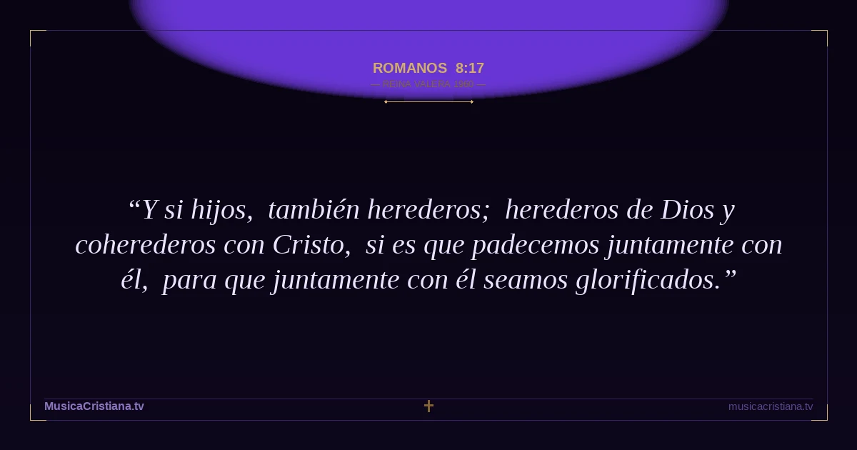 Romanos 8:17 — Biblia Reina Valera 1960 — MusicaCristiana.tv