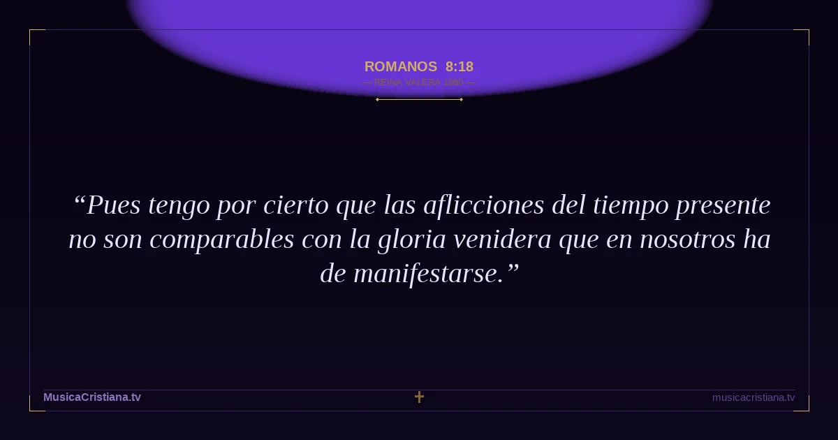 Romanos 8:18 — Biblia Reina Valera 1960 — MusicaCristiana.tv