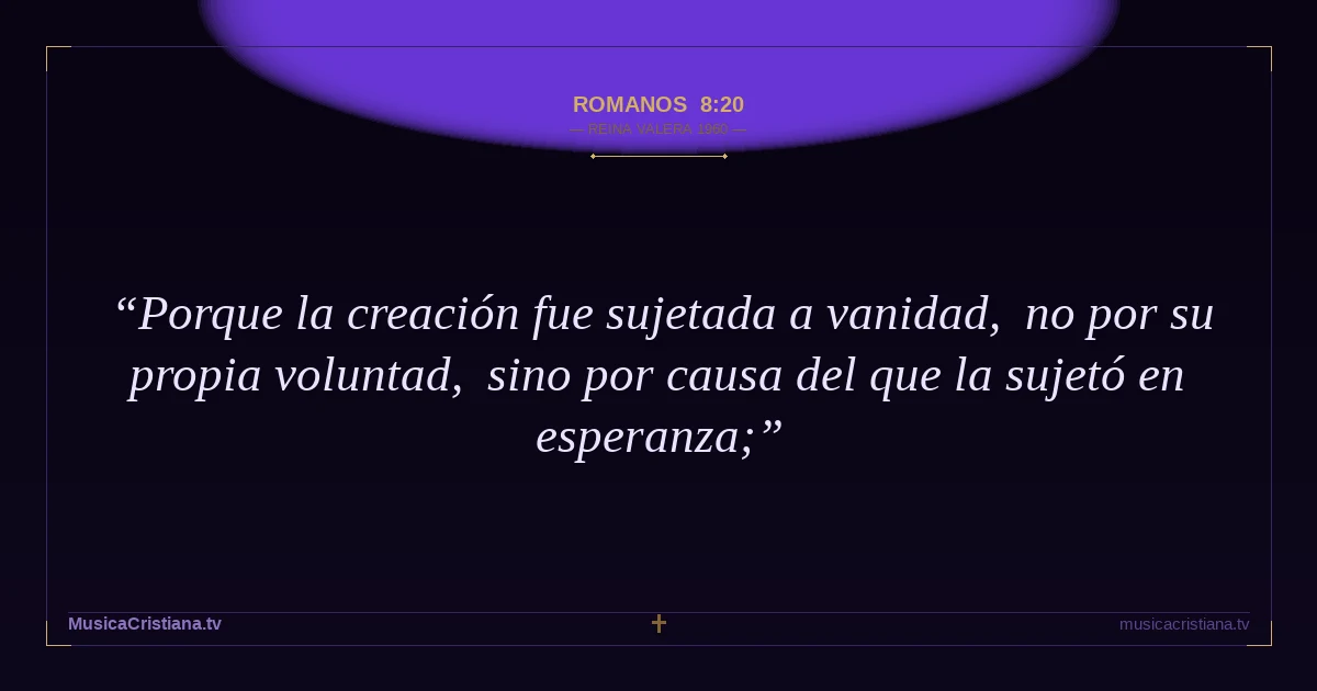 Romanos 8:20 — Biblia Reina Valera 1960 — MusicaCristiana.tv