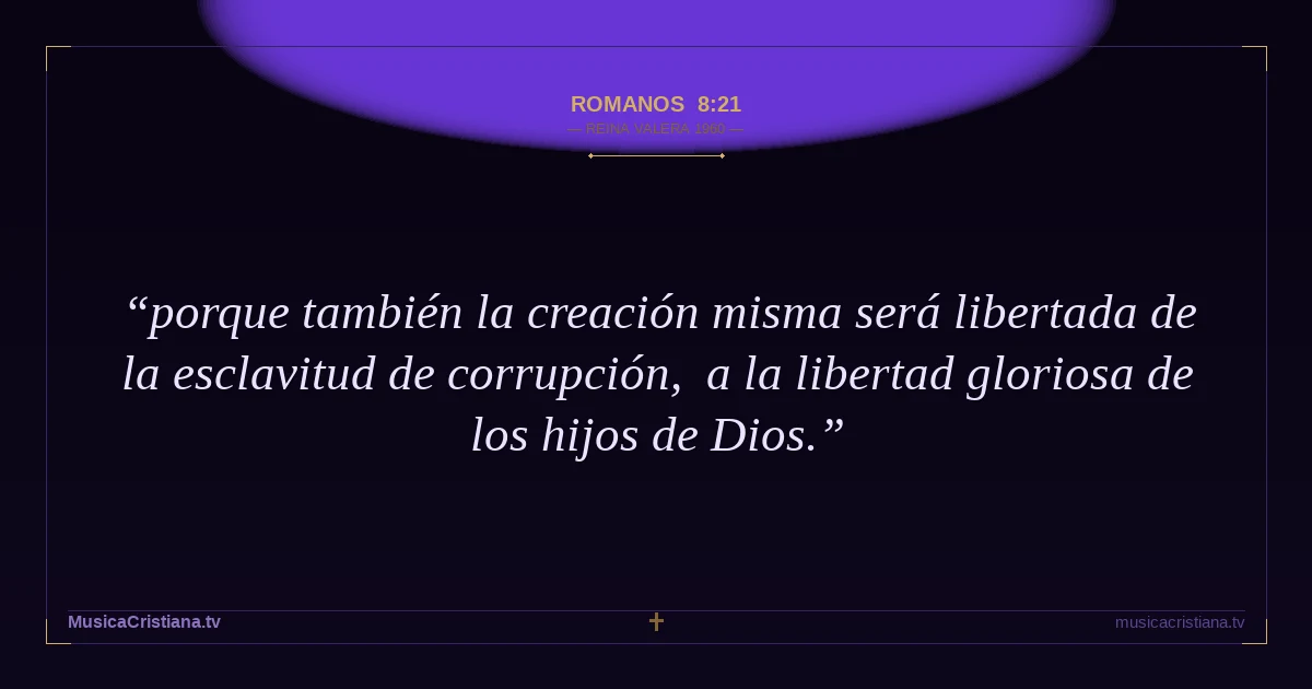 Romanos 8:21 — Biblia Reina Valera 1960 — MusicaCristiana.tv