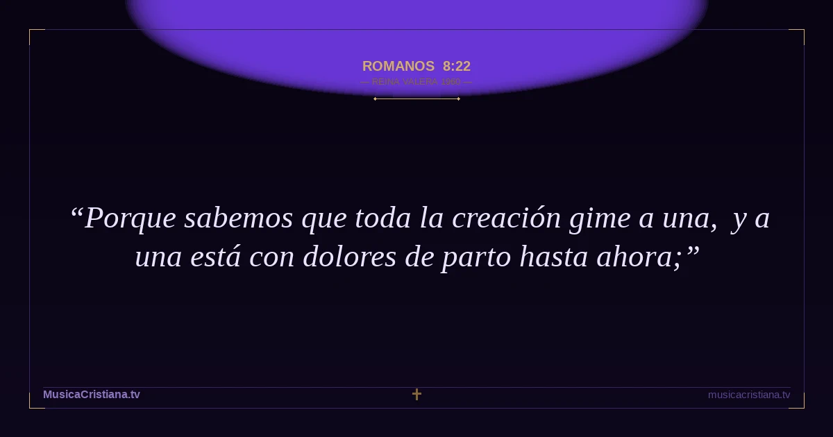 Romanos 8:22 — Biblia Reina Valera 1960 — MusicaCristiana.tv