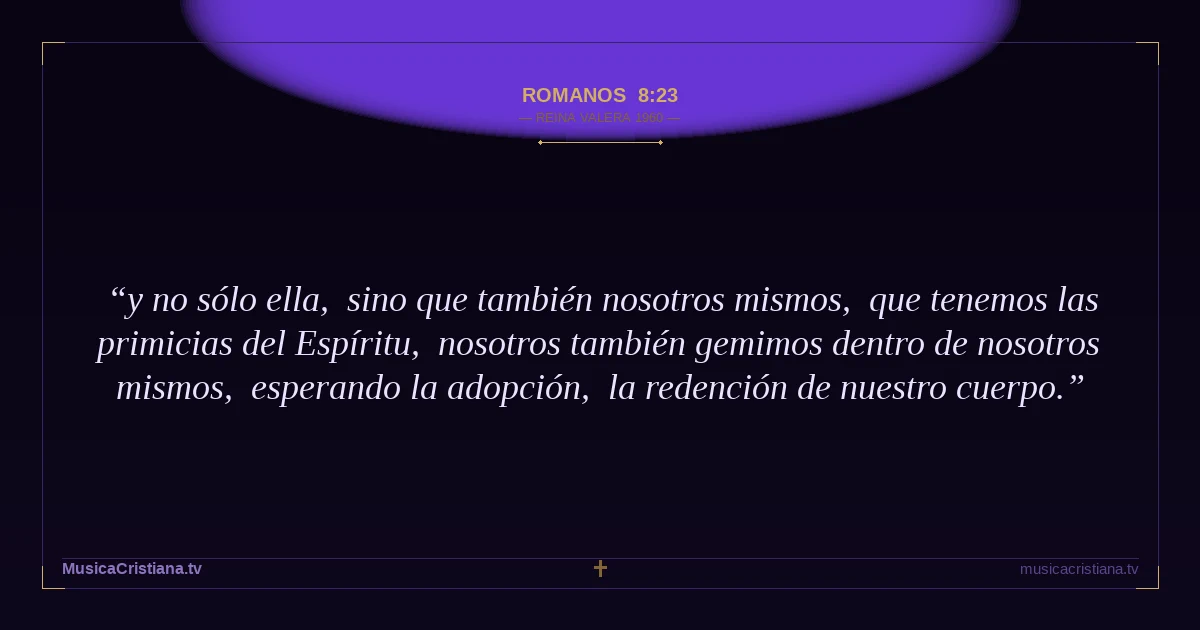 Romanos 8:23 — Biblia Reina Valera 1960 — MusicaCristiana.tv