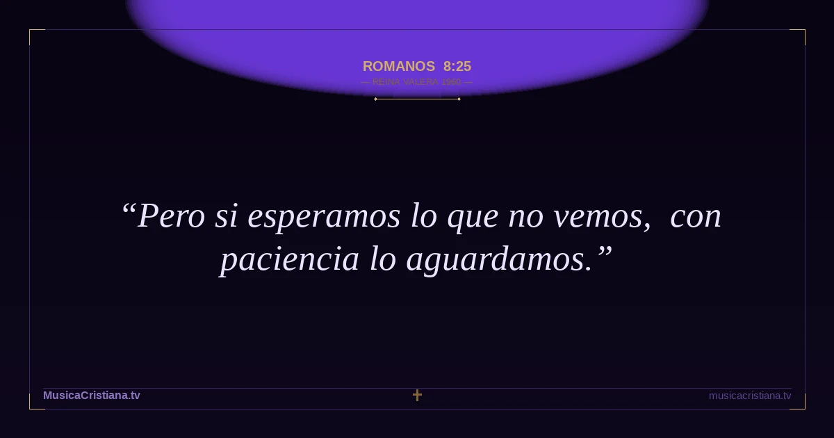 Romanos 8:25 — Biblia Reina Valera 1960 — MusicaCristiana.tv