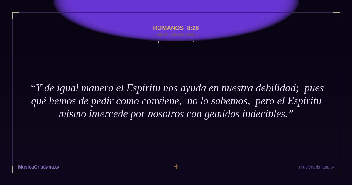 Romanos 8:26 — Biblia Reina Valera 1960 — MusicaCristiana.tv