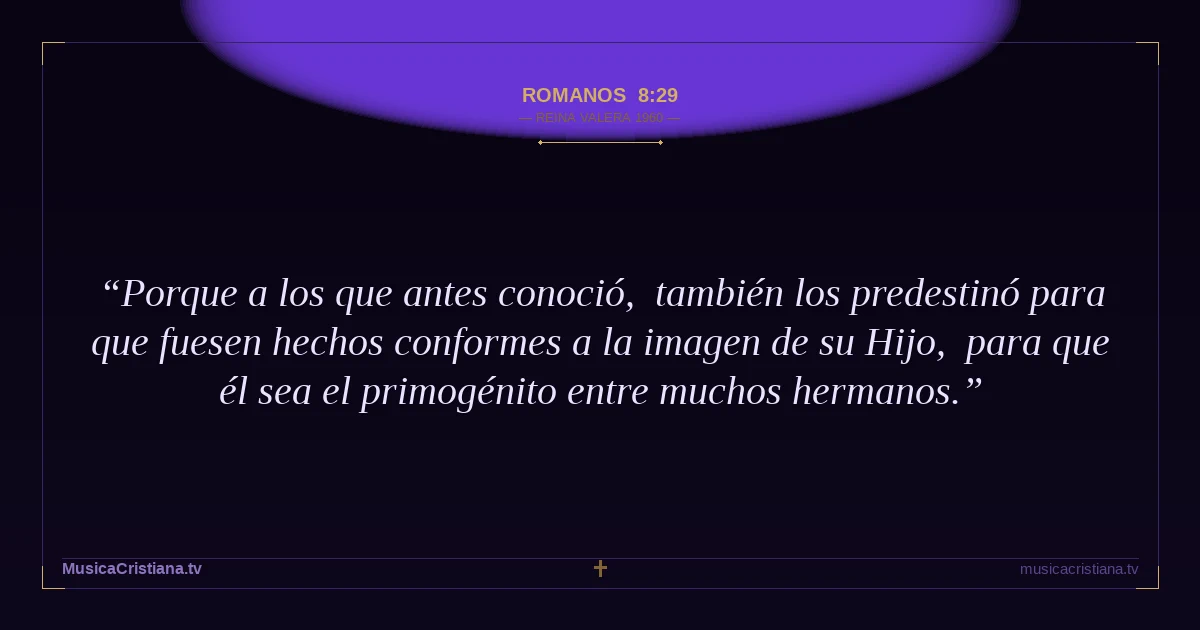 Romanos 8:29 — Biblia Reina Valera 1960 — MusicaCristiana.tv