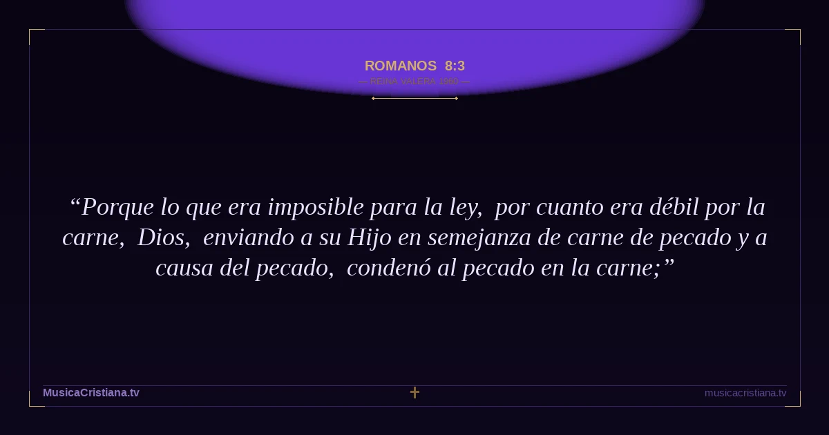 Romanos 8:3 — Biblia Reina Valera 1960 — MusicaCristiana.tv