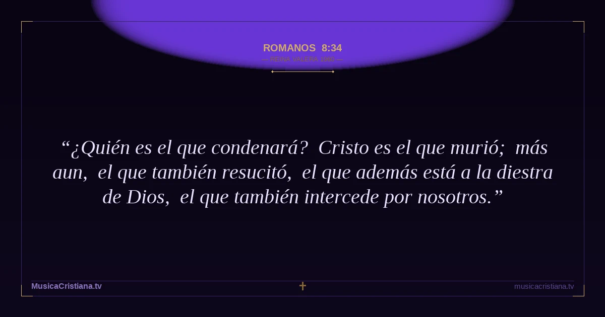 Romanos 8:34 — Biblia Reina Valera 1960 — MusicaCristiana.tv