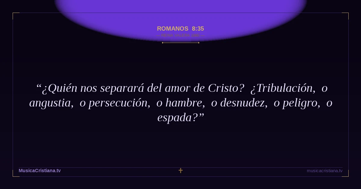 Romanos 8:35 — Biblia Reina Valera 1960 — MusicaCristiana.tv