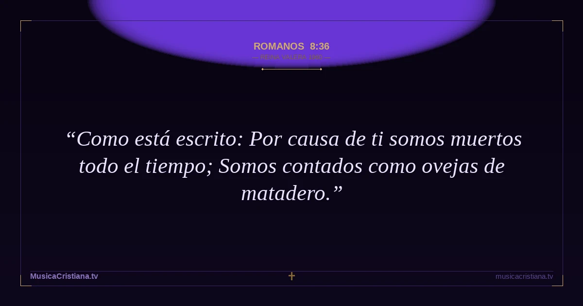 Romanos 8:36 — Biblia Reina Valera 1960 — MusicaCristiana.tv