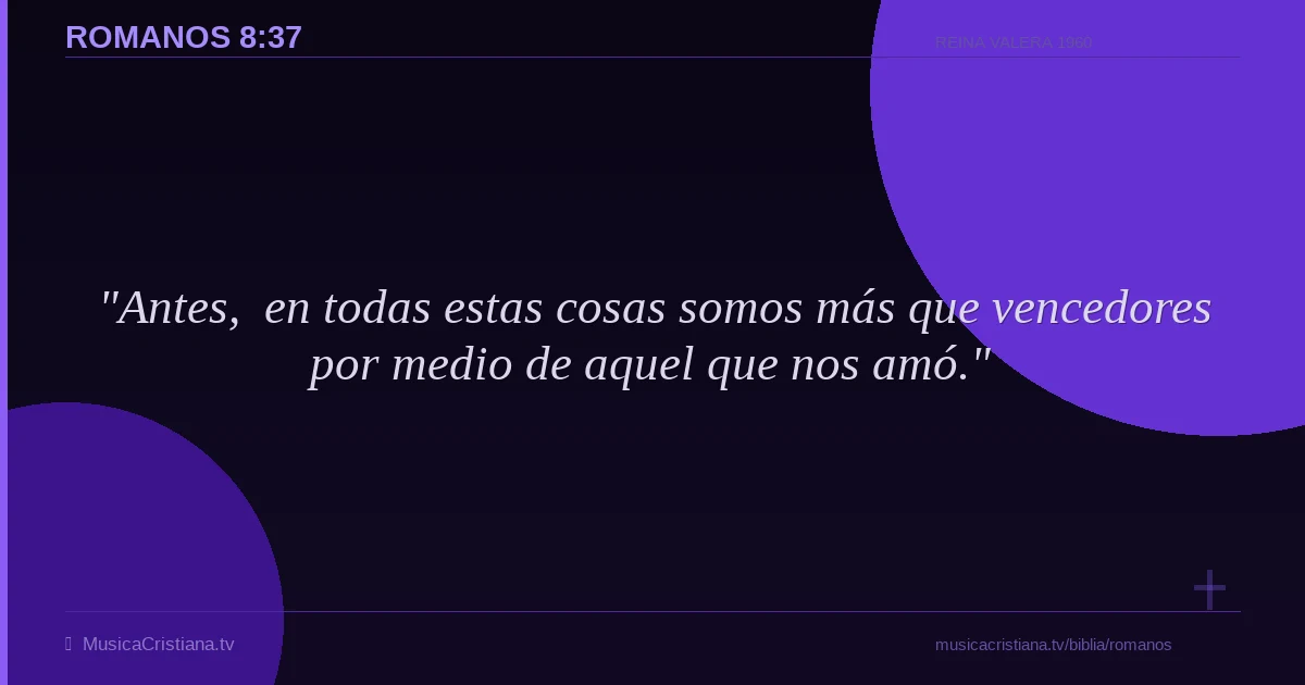 Romanos 8:37 — Biblia Reina Valera 1960 — MusicaCristiana.tv