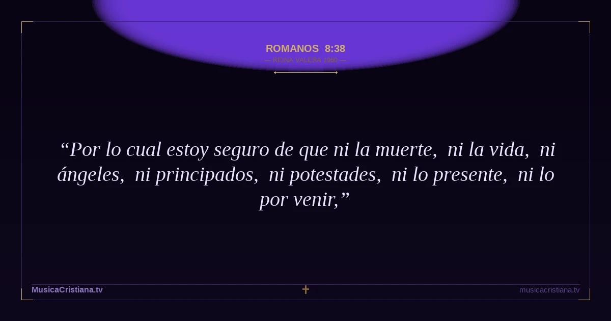Romanos 8:38 — Biblia Reina Valera 1960 — MusicaCristiana.tv