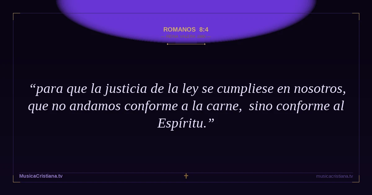 Romanos 8:4 — Biblia Reina Valera 1960 — MusicaCristiana.tv