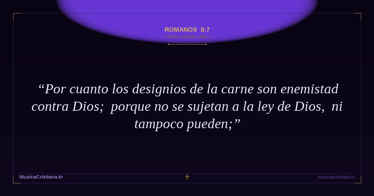 Romanos 8:7 — Biblia Reina Valera 1960 — MusicaCristiana.tv