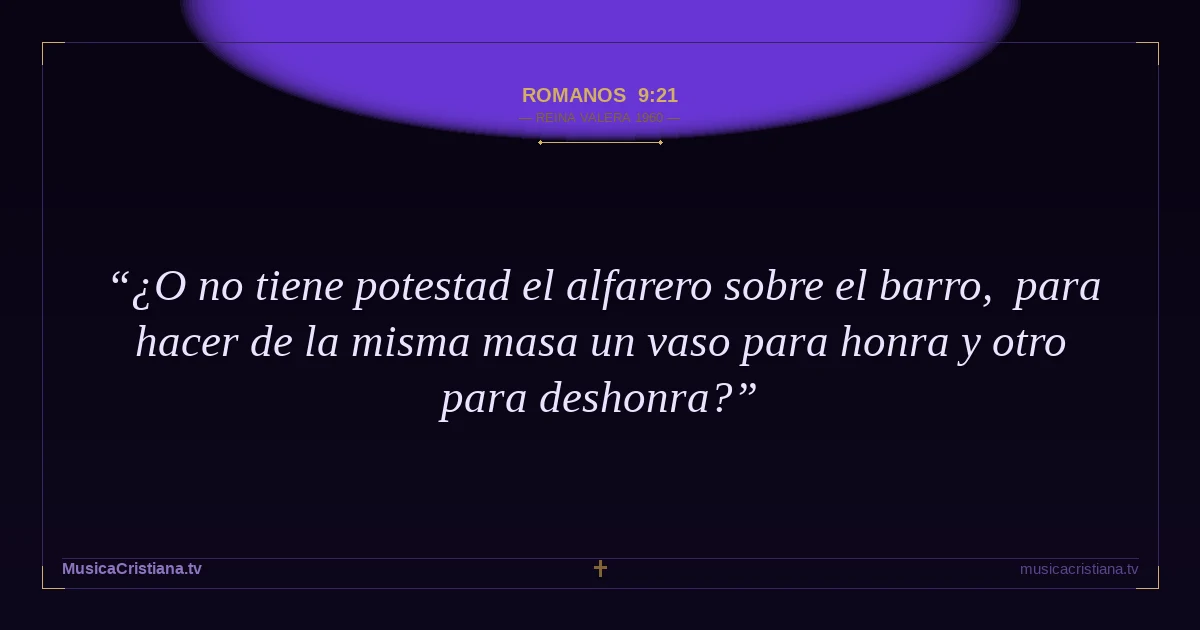 Romanos 9:21 — Biblia Reina Valera 1960 — MusicaCristiana.tv