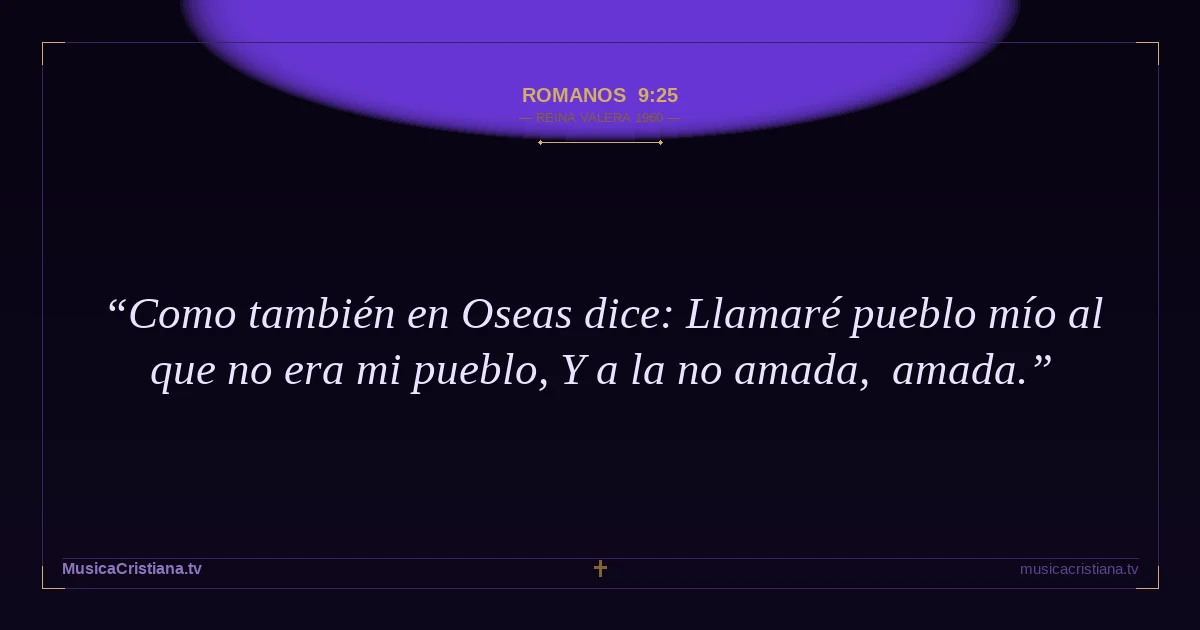 Romanos 9:25 — Biblia Reina Valera 1960 — MusicaCristiana.tv
