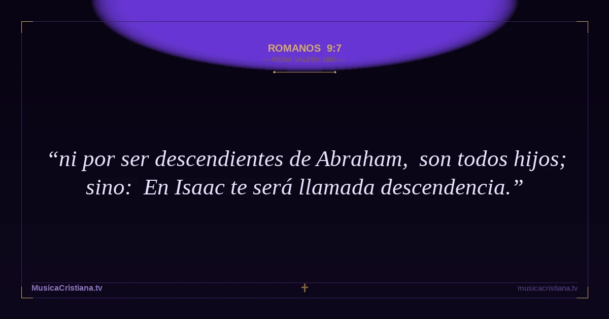 Romanos 9:7 — Biblia Reina Valera 1960 — MusicaCristiana.tv