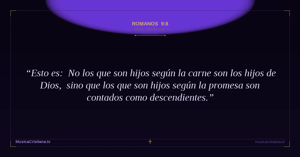 Romanos 9:8 — Biblia Reina Valera 1960 — MusicaCristiana.tv