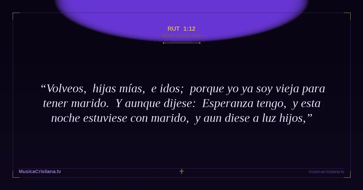 Rut 1:12 — Biblia Reina Valera 1960 — MusicaCristiana.tv