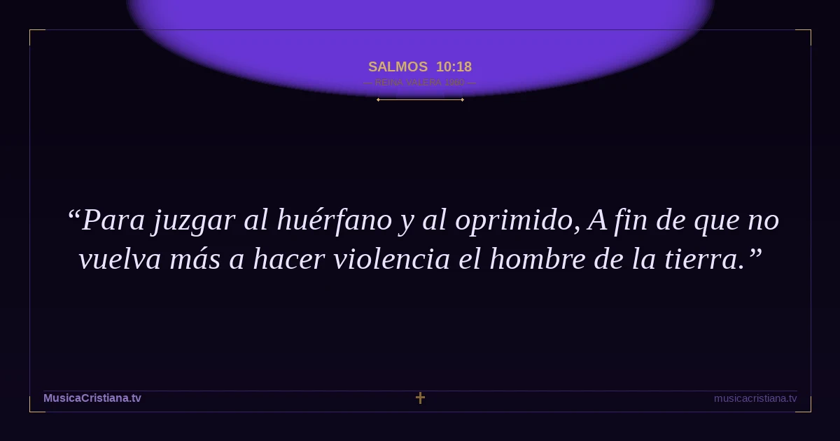 Salmos 10:18 — Biblia Reina Valera 1960 — MusicaCristiana.tv