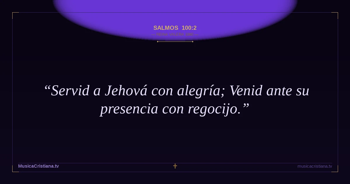 Salmos 100:2 — Biblia Reina Valera 1960 — MusicaCristiana.tv