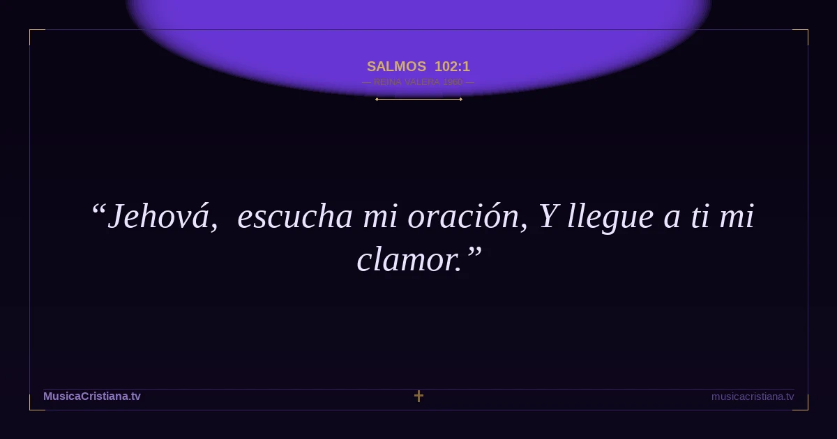 Salmos 102:1 — Biblia Reina Valera 1960 — MusicaCristiana.tv