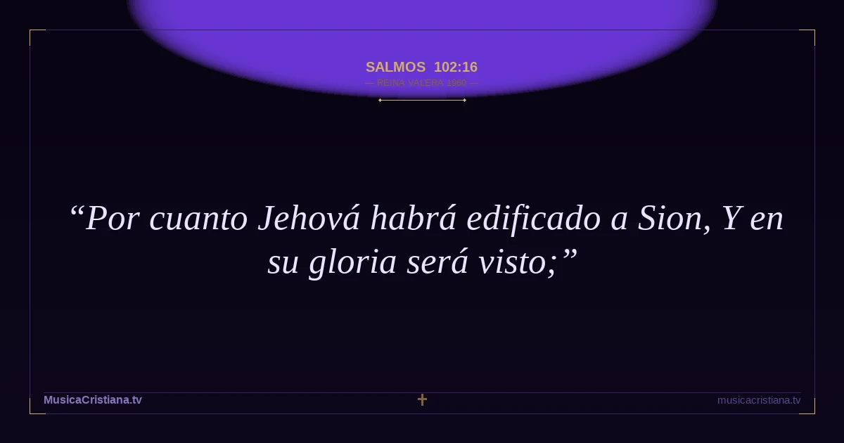 Salmos 102:16 — Biblia Reina Valera 1960 — MusicaCristiana.tv
