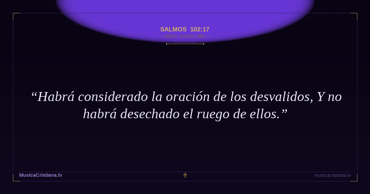 Salmos 102:17 — Biblia Reina Valera 1960 — MusicaCristiana.tv