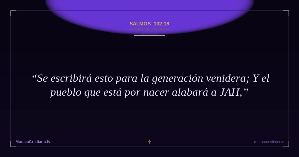 Salmos 102:18 — Biblia Reina Valera 1960 — MusicaCristiana.tv