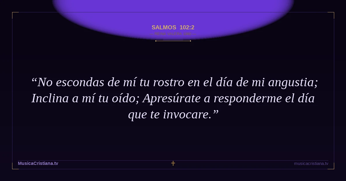 Salmos 102:2 — Biblia Reina Valera 1960 — MusicaCristiana.tv