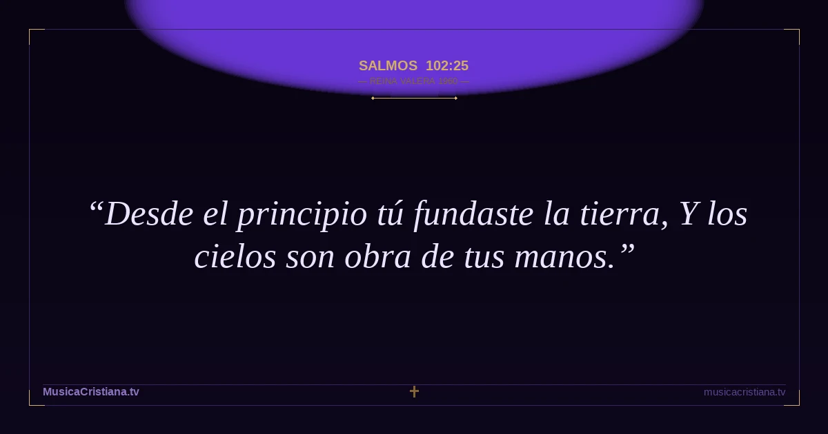 Salmos 102:25 — Biblia Reina Valera 1960 — MusicaCristiana.tv