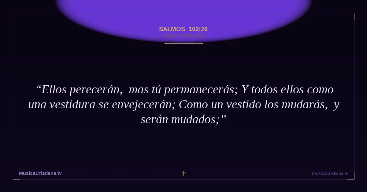 Salmos 102:26 — Biblia Reina Valera 1960 — MusicaCristiana.tv