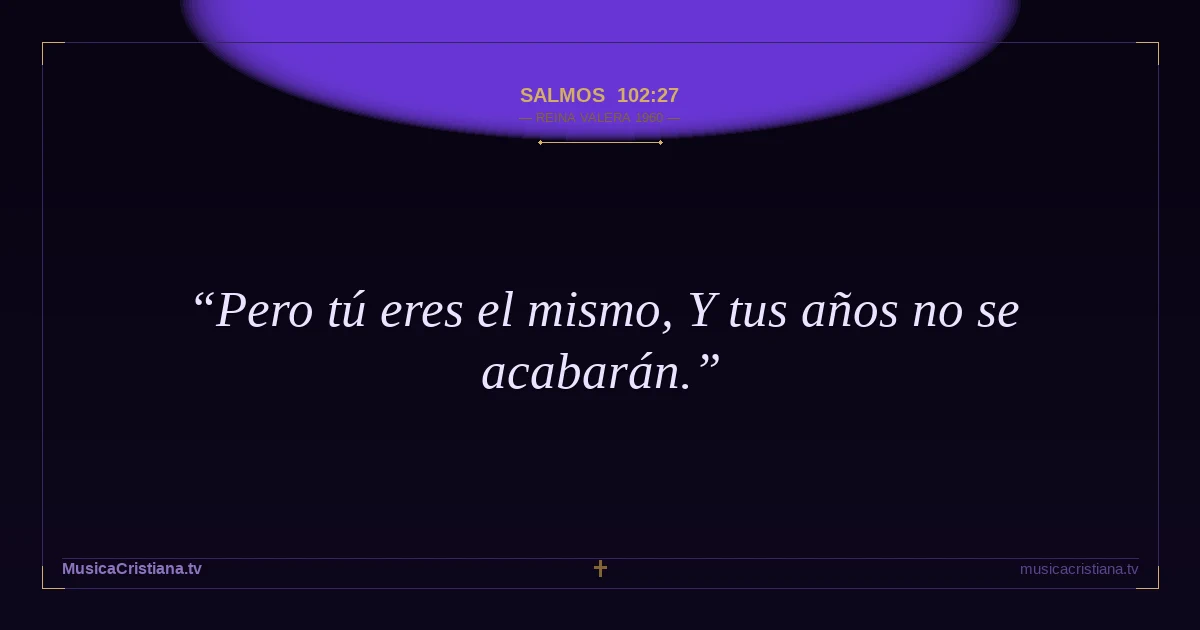 Salmos 102:27 — Biblia Reina Valera 1960 — MusicaCristiana.tv