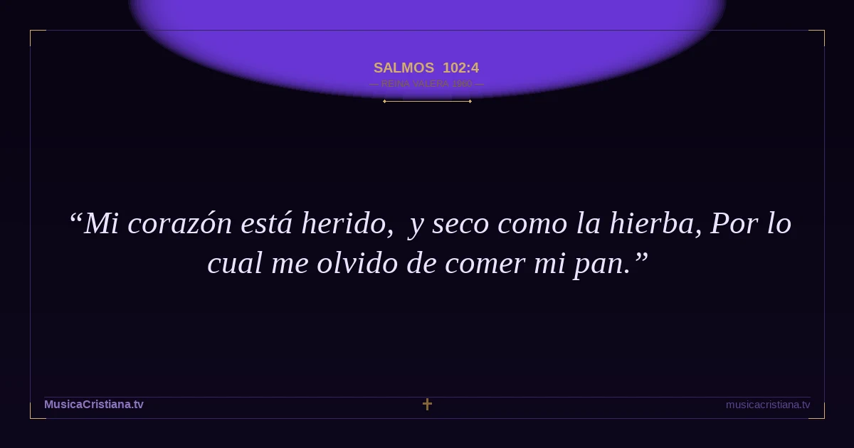 Salmos 102:4 — Biblia Reina Valera 1960 — MusicaCristiana.tv